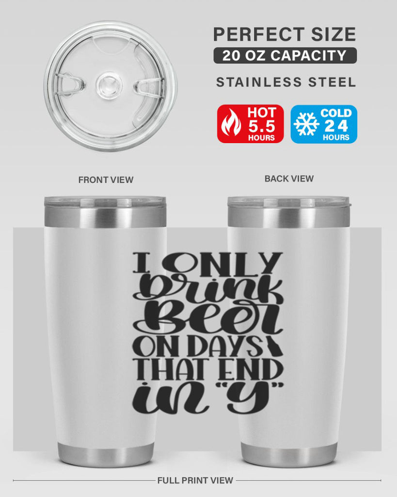 i only drink beer on days 34#- beer- Tumbler