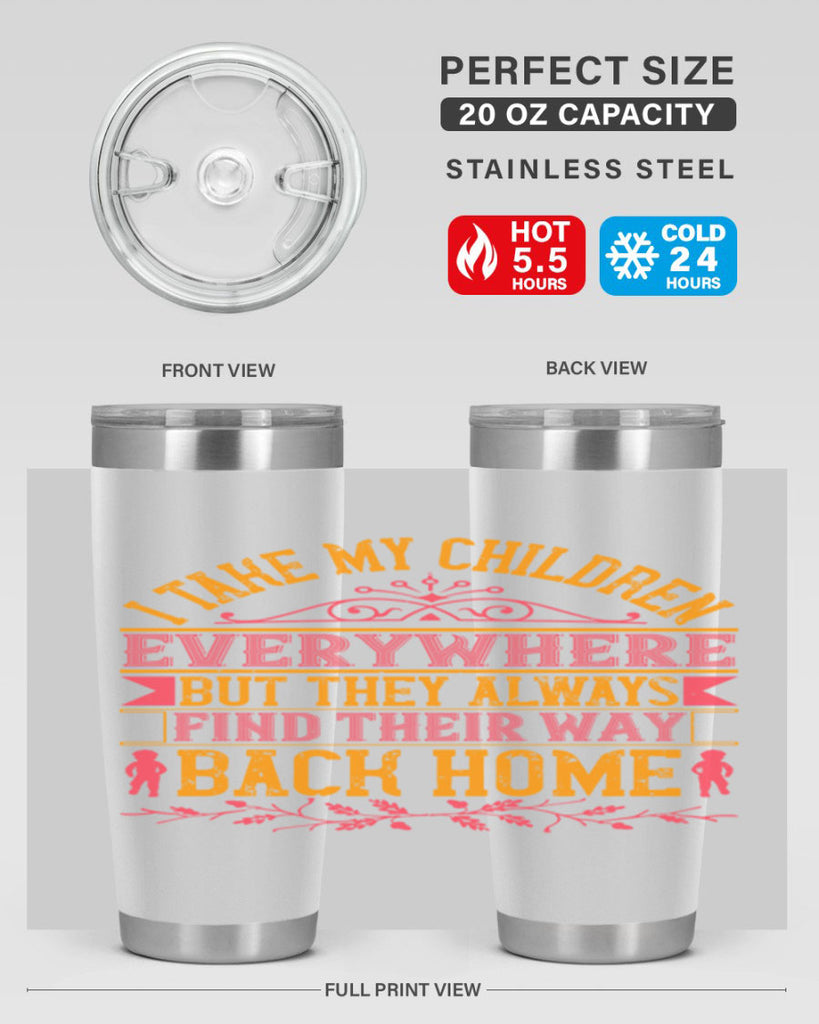 i take my children everywhere but they always find their way back home 46#- Parents Day- Tumbler
