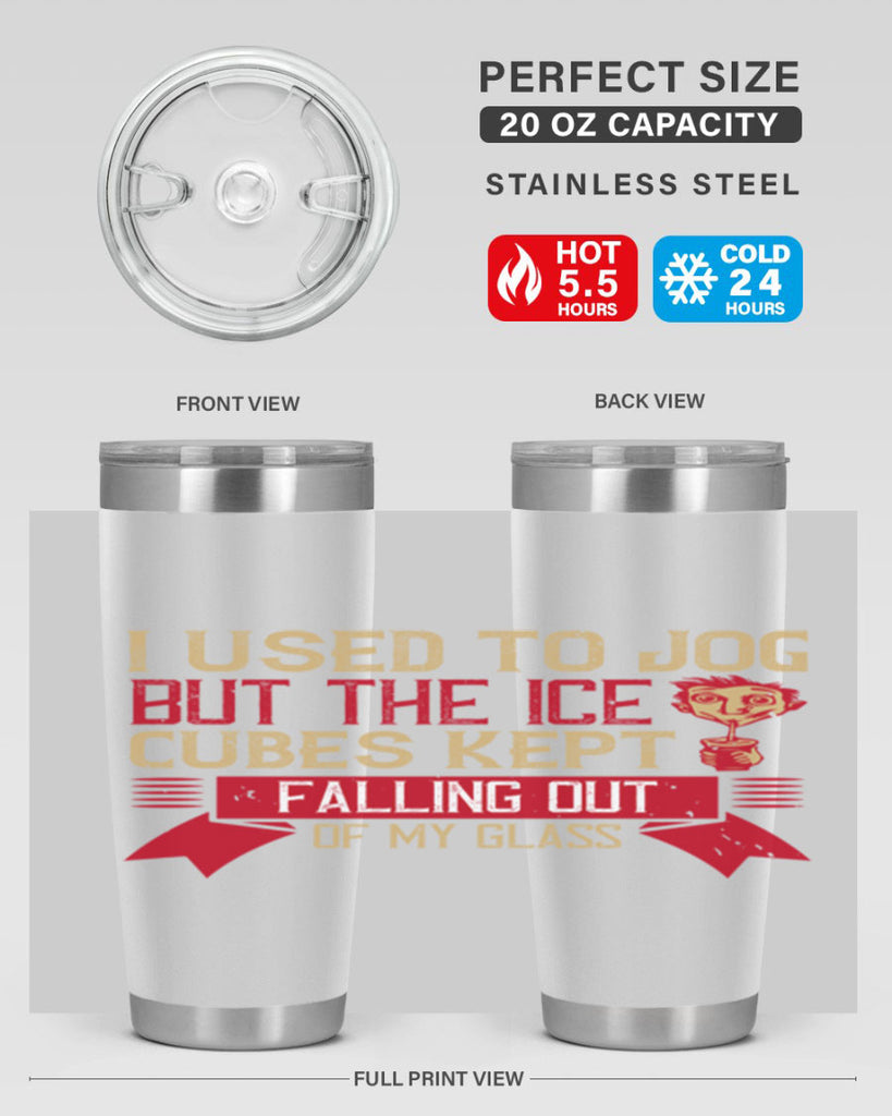 i used to jog but the ice cubes kept falling out of my glass 42#- drinking- Tumbler