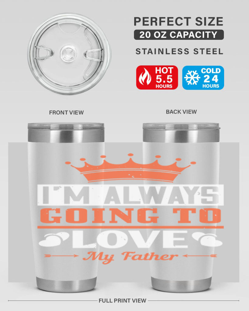 im always going to love my father 235#- fathers day- Tumbler