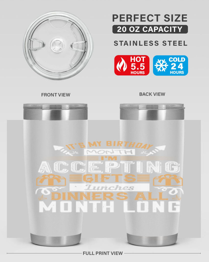 it’s my birthday month im accepting gifts lunches dinners all month long Style 81#- birthday- tumbler