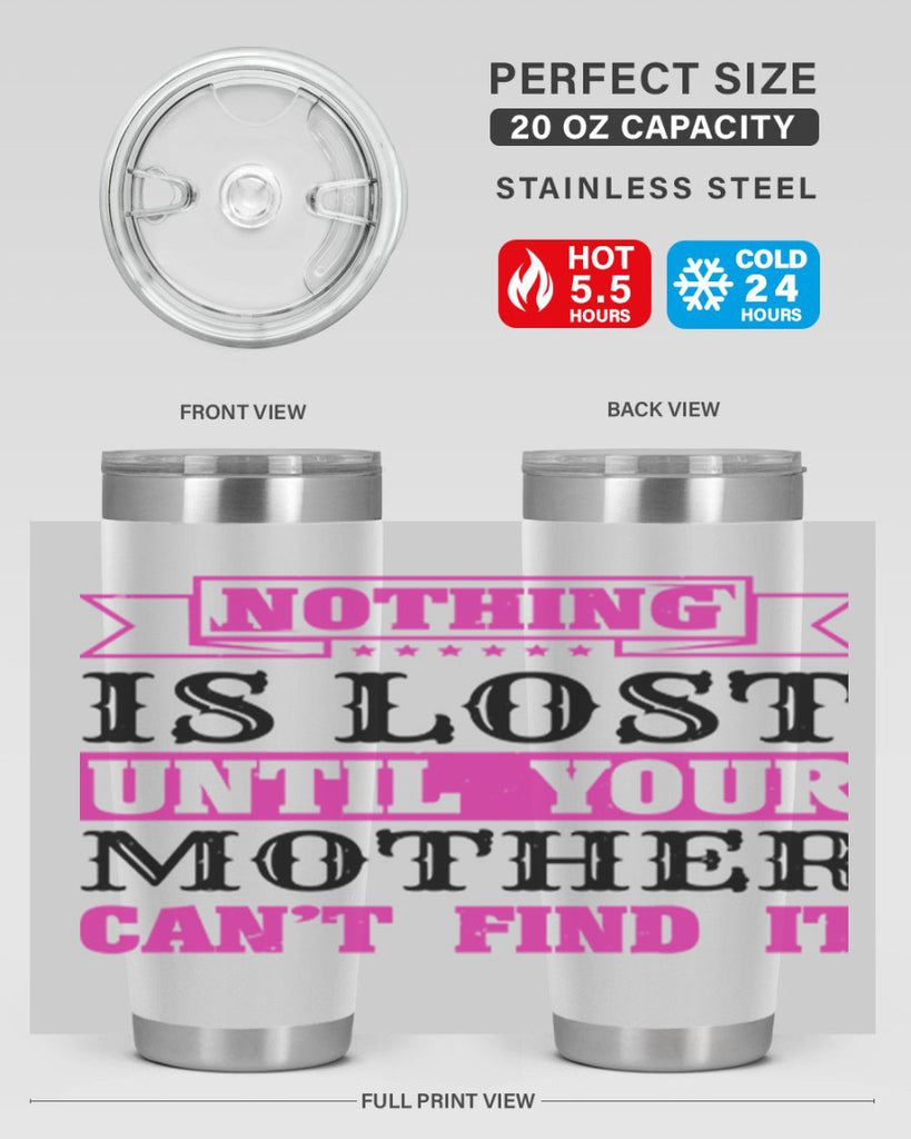 nothing is lost until your mother cant find it 32#- mothers day- Tumbler