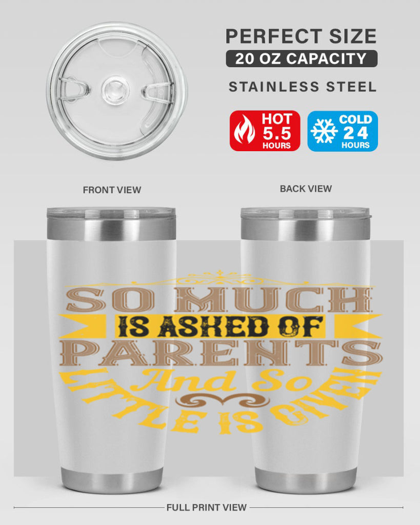 so much is asked of parents and so little is given 23#- Parents Day- Tumbler
