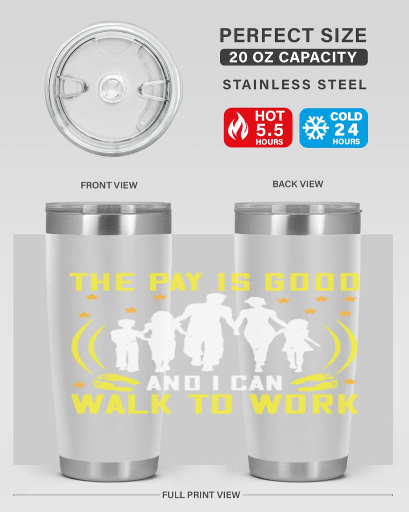 the pay is good and i can walk to work 21#- walking- Tumbler