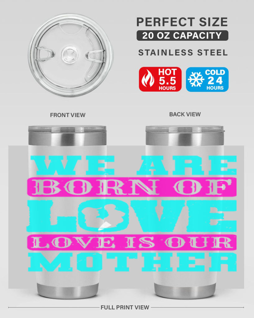 we are born of love love is our mother 14#- mothers day- Tumbler