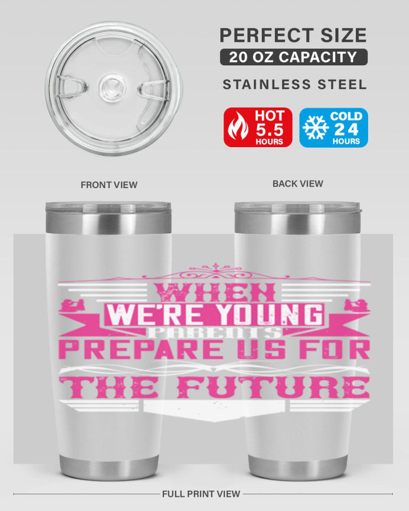 when we’re young parents prepare us for the future 8#- Parents Day- Tumbler