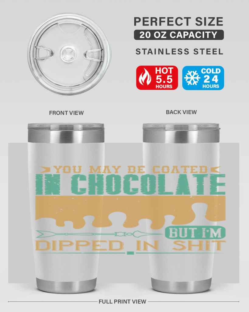 you may be coated in chocolate but im dipped in shit 8#- chocolate- Tumbler