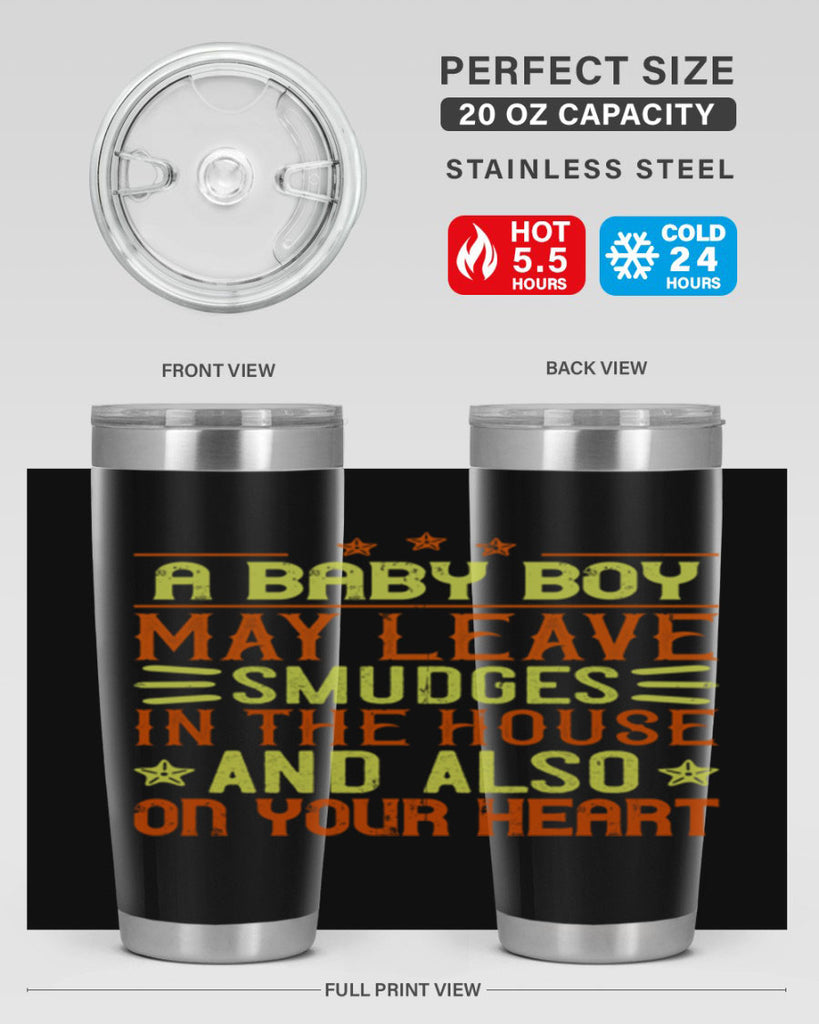 A baby boy may leave smudges in the house and also on your heart Style 150#- baby- tumbler