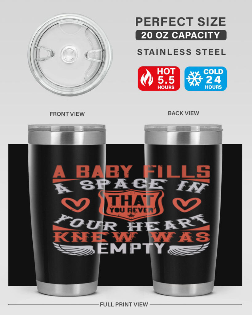 A baby fills a space in your heart that you never knew was empty Style 146#- baby- tumbler