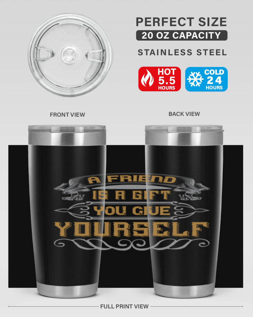 A friend is a gift you give yourself Style 91#- Best Friend- Tumbler