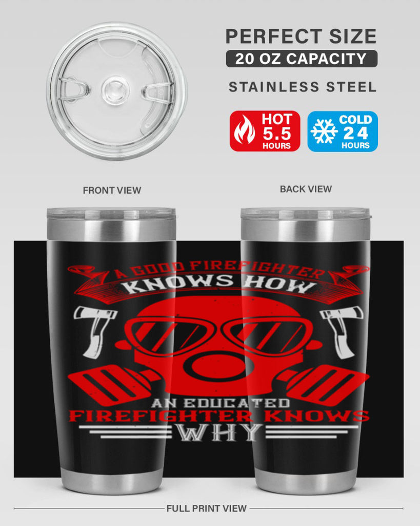 A good firefighter knows how an educated firefighter knows why Style 95#- fire fighter- tumbler