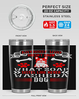 Anybody who doesn’t know what soap tastes like never washed a dog Style 154#- dog- Tumbler