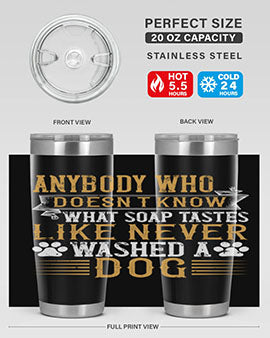 Anybody who doesn’t know what soap tastes like never washed a dog Style 176#- dog- Tumbler