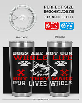 Dogs are not our whole life but they make our lives whole Style 45#- dog- Tumbler