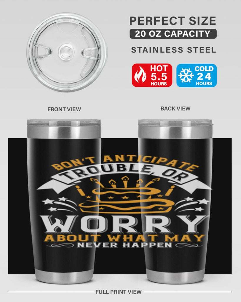 Don’t anticipate trouble or worry about what may never happen Style 88#- birthday- tumbler