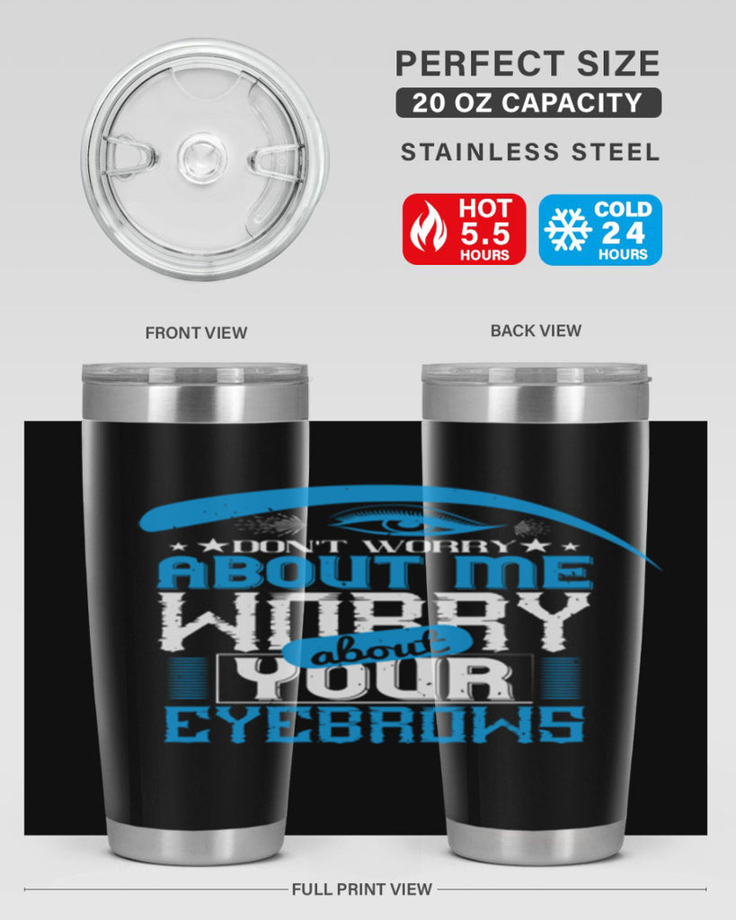 Don’t worry about me worry about your eyebrows Style 227#- make up- Tumbler