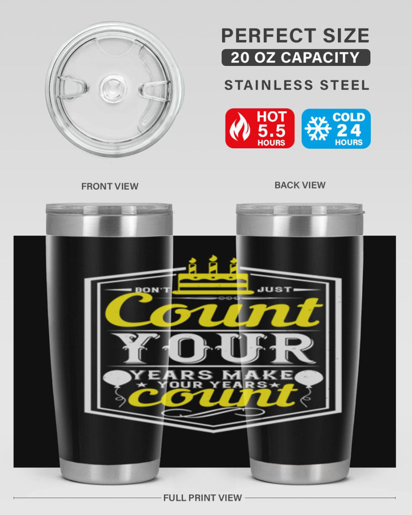 Dont just count your years make your years count Style 90#- birthday- tumbler