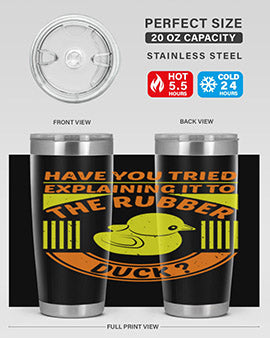 Have you tried explaining it to the rubber duck Style 45#- duck- Tumbler