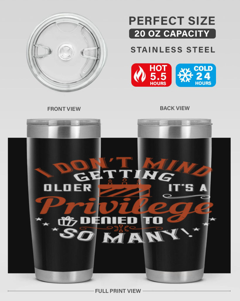 I don’t mind getting older it’s a privilege denied to so many Style 76#- birthday- tumbler