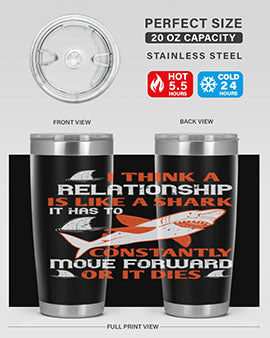 I think a relationship is like a shark It has to constantly move forward or it dies Style 76#- shark  fish- Tumbler