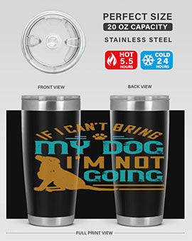 If I Cant Bring My Dog Im Not Going Style 183#- dog- Tumbler