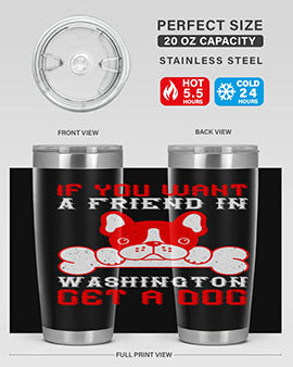 If you want a friend in Washington get a dog Style 186#- dog- Tumbler