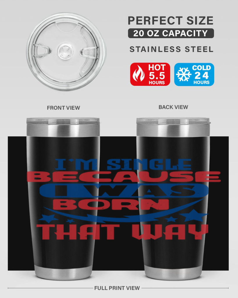 Im single because i was born that way Style 16#- Fourt Of July- Tumbler