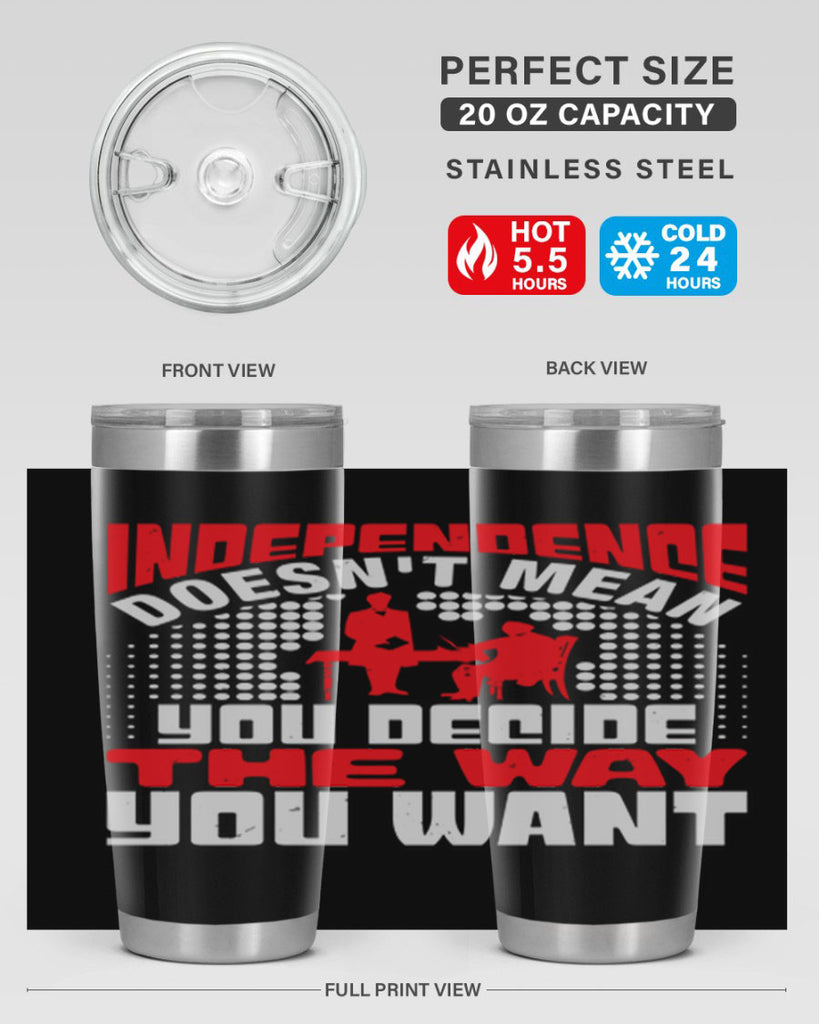 Independence doesnt mean you decide the way you want Style 21#- Fourt Of July- Tumbler