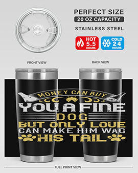Money can buy you a fine dog but only love can make him wag his tail Style 178#- dog- Tumbler