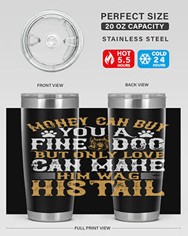Money can buy you a fine dog but only love can make him wag his tail Style 180#- dog- Tumbler