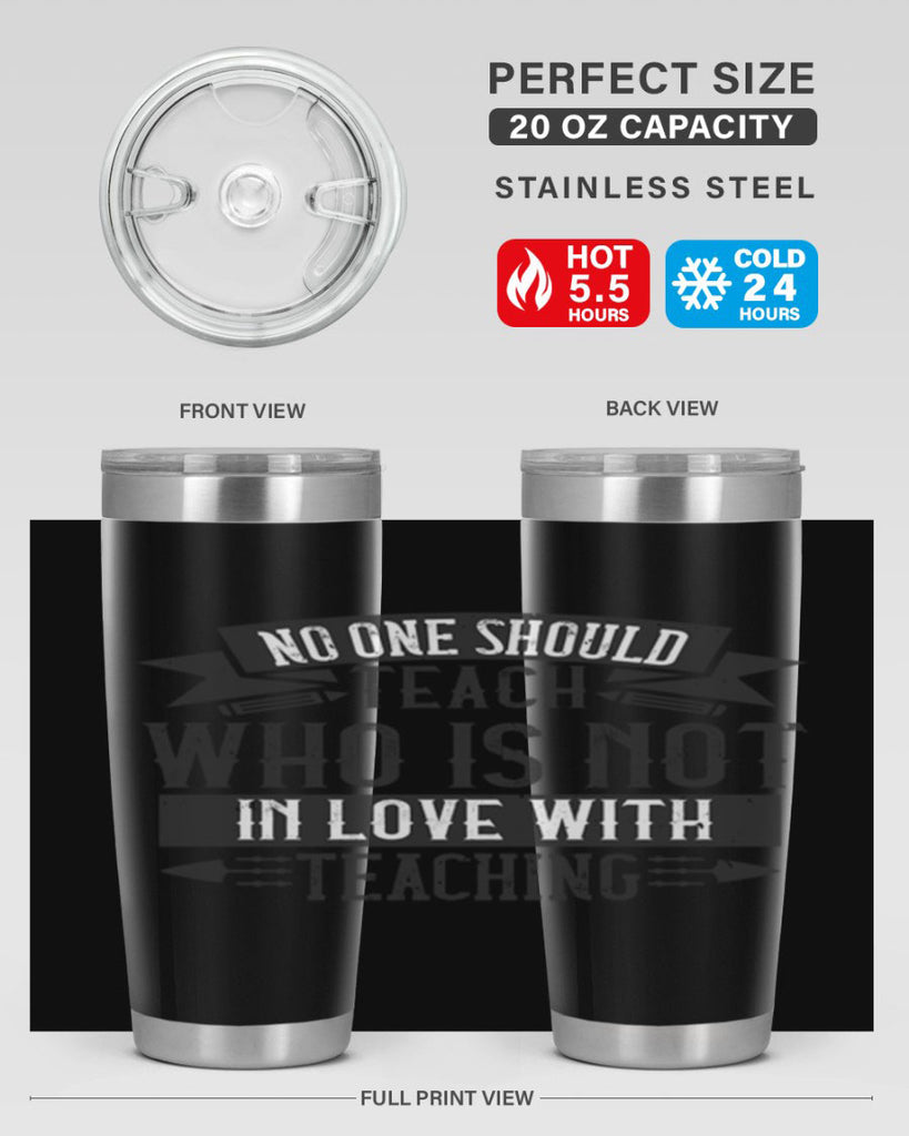 No one should teach who is not in love with teaching Style 91#- teacher- tumbler