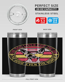 The dog lives for the day the hour even the moment Style 152#- dog- Tumbler