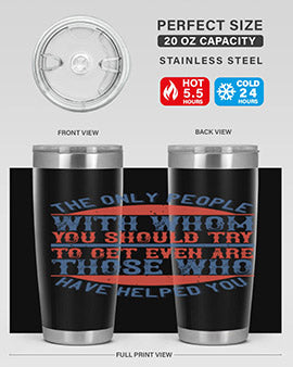 The only people with whom you should try to get even are those who have helped you Style 23#- volunteer- Tumbler