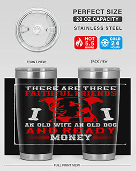 There are three faithful friends an old wife an old dog and ready money Style 146#- dog- Tumbler