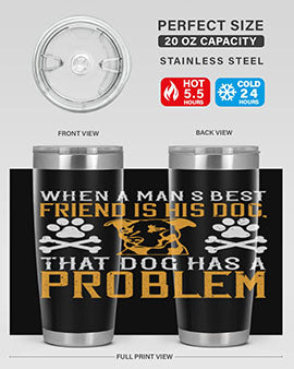 When a man’s best friend is his dog that dog has a problem Style 141#- dog- Tumbler