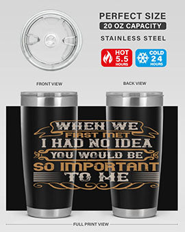 When we first met i had no idea you would be so important to me Style 10#- pig- Tumbler