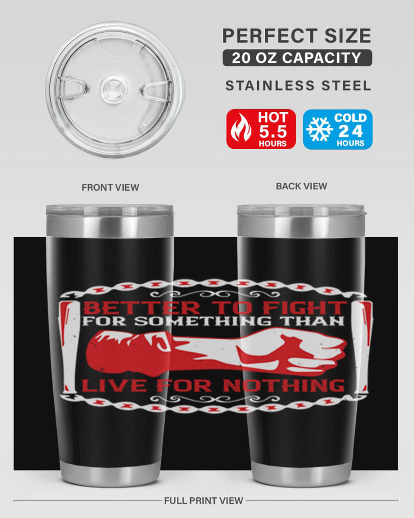 better to fight for some one than live for nothing Style 1#- Fourt Of July- Tumbler