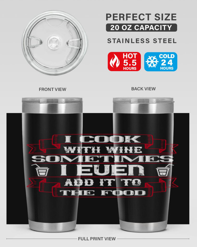 i cook with wine sometimes i even add it to the food 48#- drinking- Tumbler