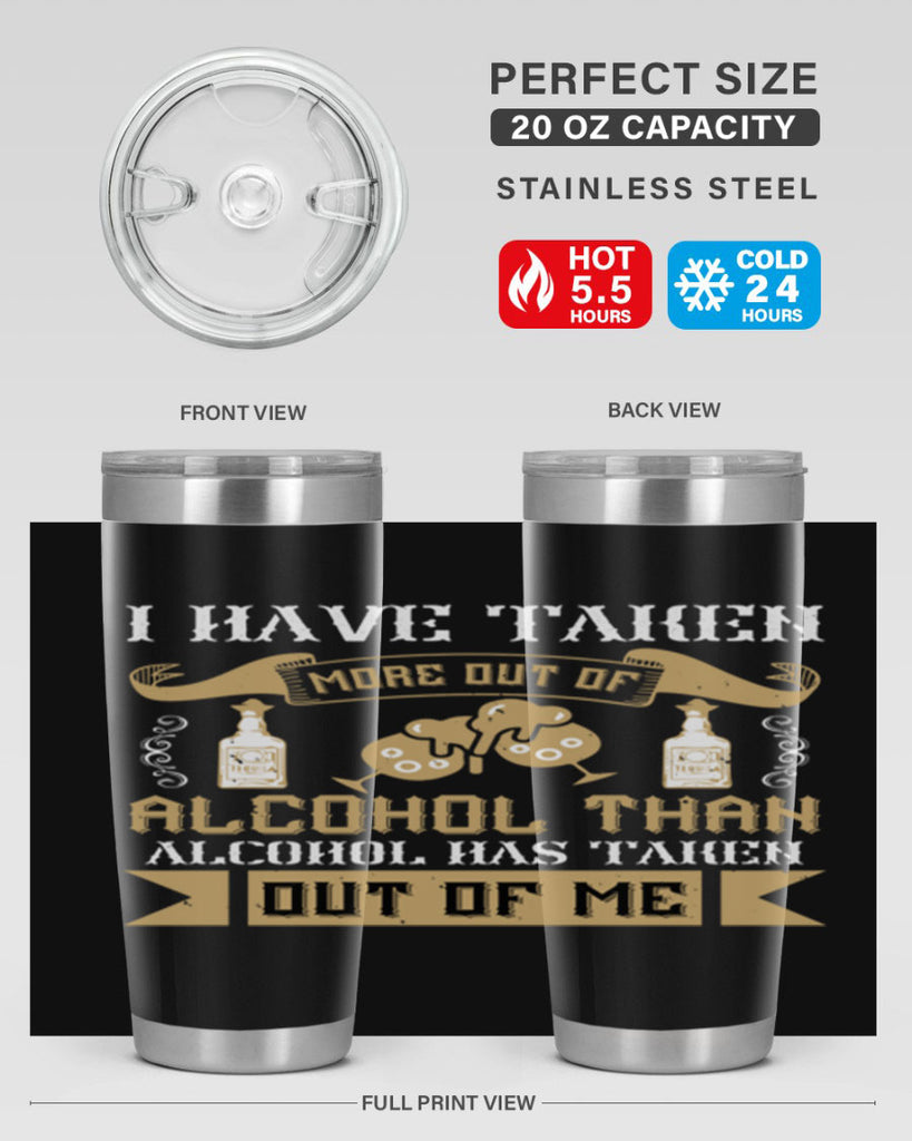 i have taken more out of alcohol than alcohol has taken out of me 46#- drinking- Tumbler