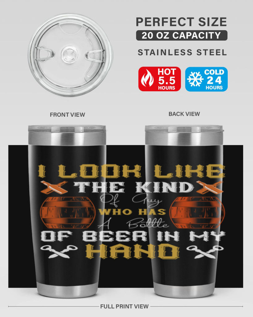 i look like the kind of guy who has a bottle of beer in my hand 76#- beer- Tumbler