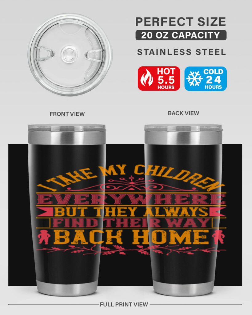 i take my children everywhere but they always find their way back home 46#- Parents Day- Tumbler