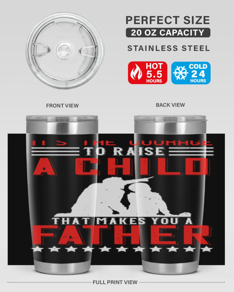it’s the courage to raise a child that makes you a father 223#- fathers day- Tumbler