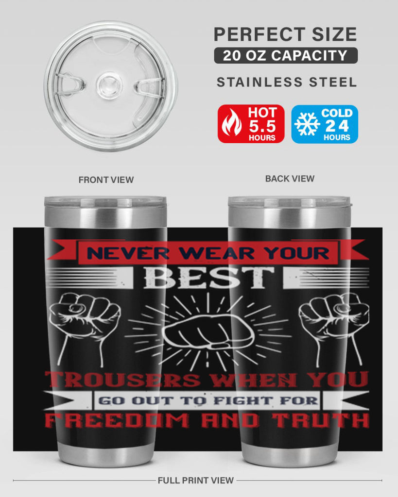 never wear your best trousers when you go out to fight for freedom and truth 40#- Veterns Day- Tumbler