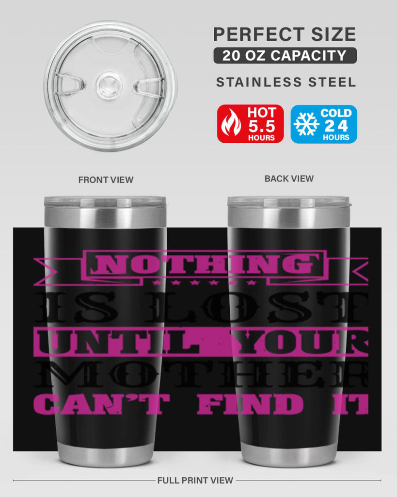 nothing is lost until your mother cant find it 32#- mothers day- Tumbler