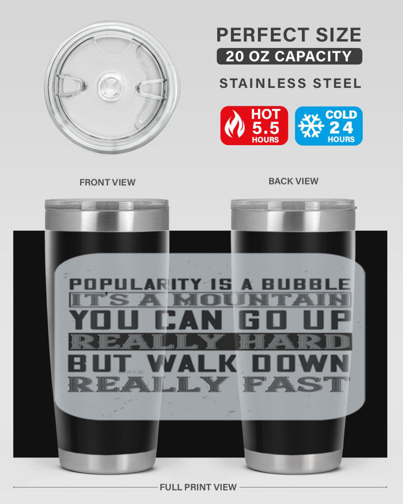 popularity is a bubble its a mountain you can go up really hard but walk down really fast 29#- walking- Tumbler