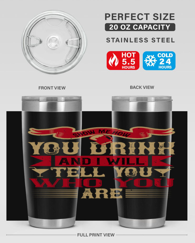 show me how you drink and i will tell you who you are 28#- drinking- Tumbler