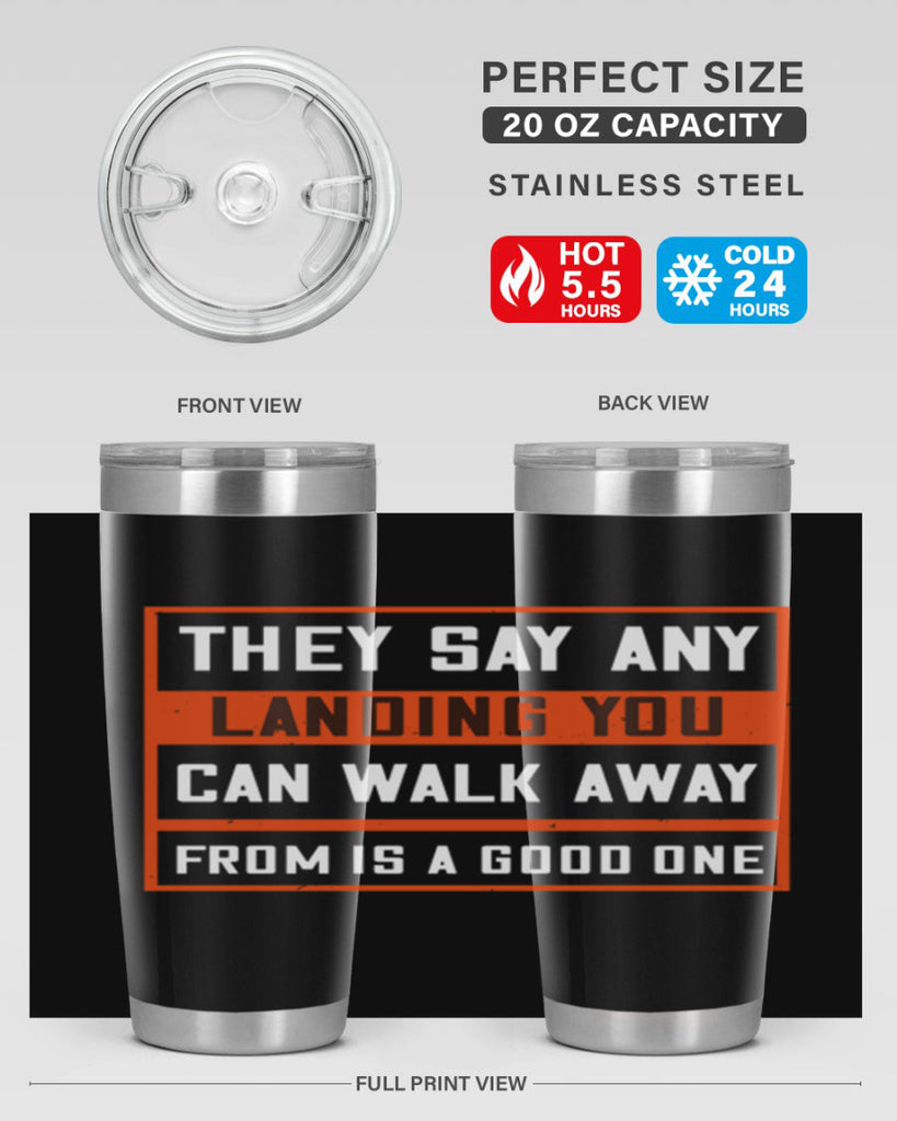 they say any landing you can walk away from is a good one 18#- walking- Tumbler