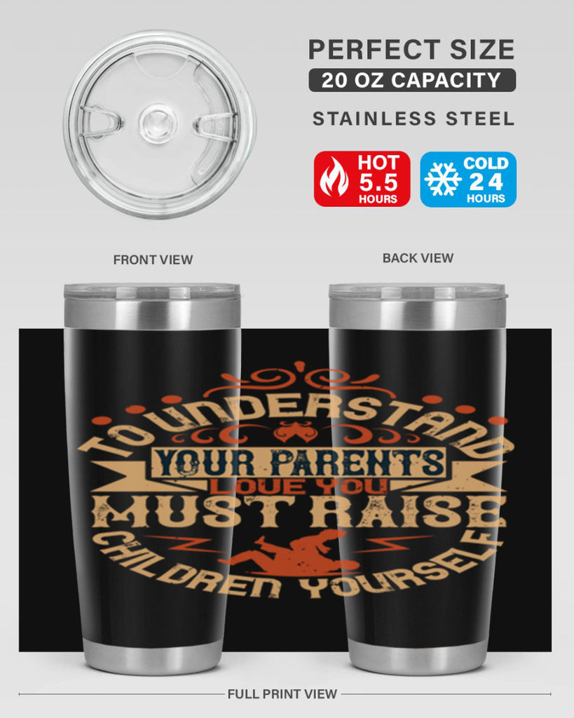 to understand your parents’ love you must raise children yourself 11#- Parents Day- Tumbler