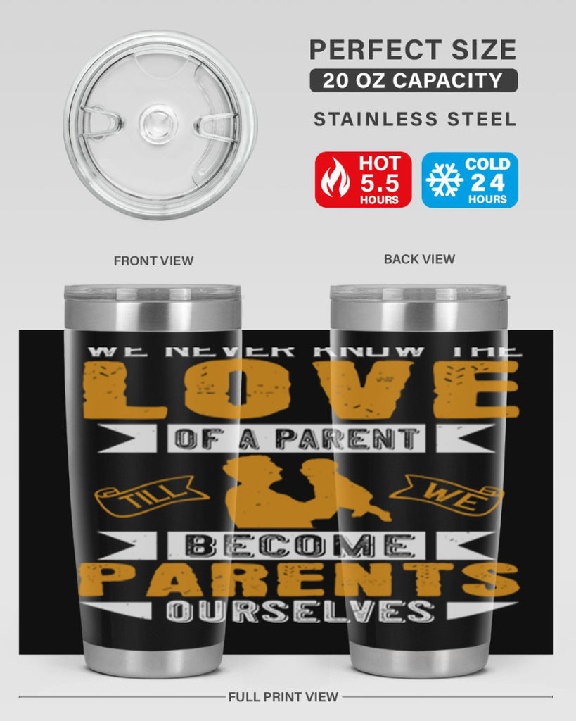 we never know the love of a parent till we become parents ourselves 149#- fathers day- Tumbler