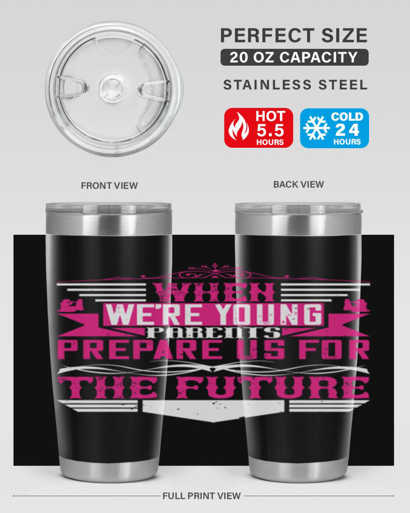 when we’re young parents prepare us for the future 8#- Parents Day- Tumbler